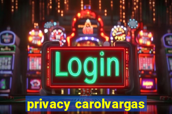 privacy carolvargas